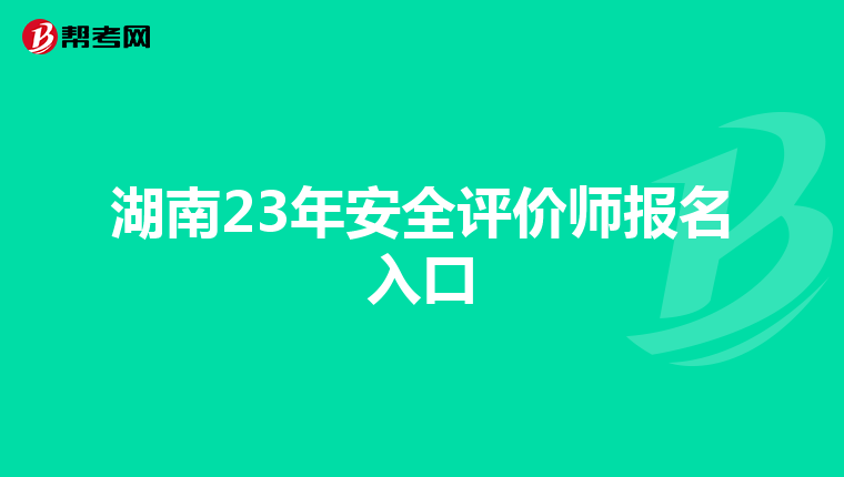 湖南23年安全评价师报名入口