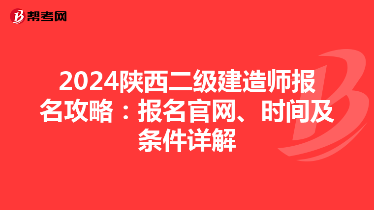 2024陕西二级建造师报名攻略：报名官网、时间及条件详解