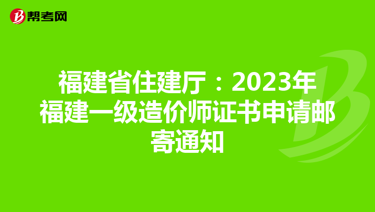 福建省住建厅：2023年福建一级造价师证书申请邮寄通知