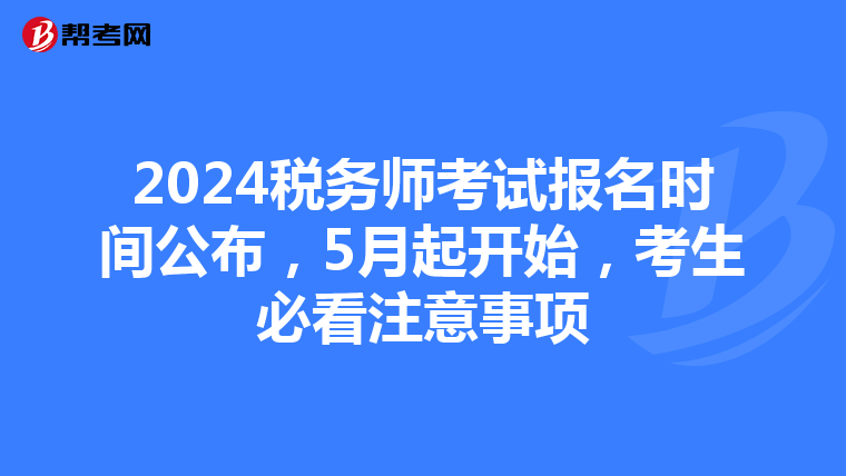 2024税务师考试报名时间公布，5月起开始，考生必看注意事项
