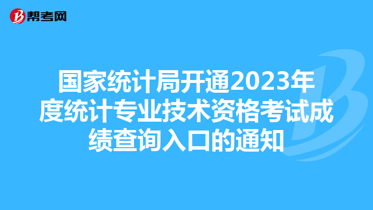 国家统计局开通2023年度统计专业技术资格考试成绩查询入口的通知