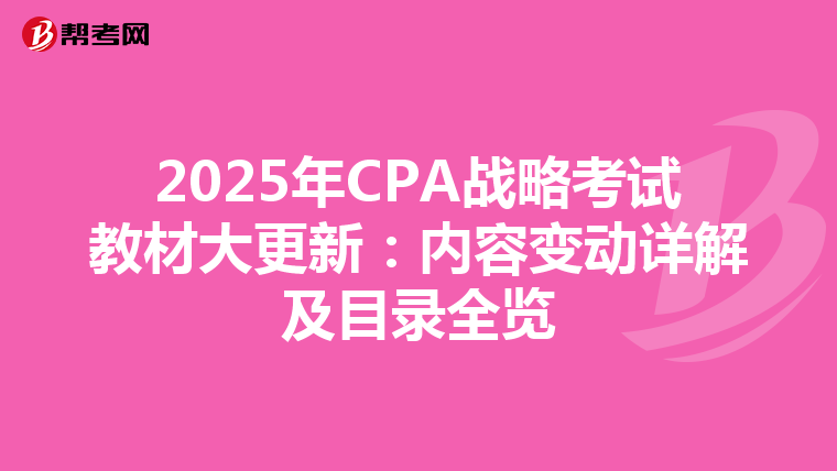 2025年CPA战略考试教材大更新：内容变动详解及目录全览