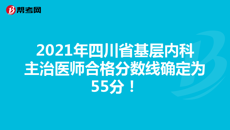 2021年四川省基层内科主治医师合格分数线确定为55分！