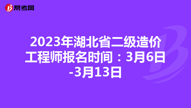 2023年湖北省二级造价工程师报名时间：3月6日-3月13日