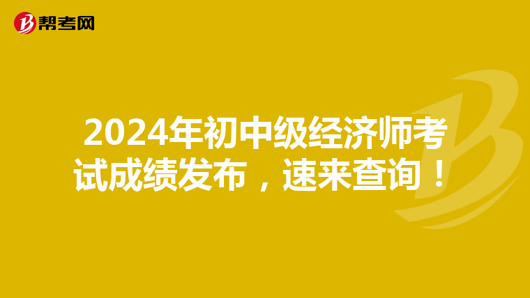 2024年初中级经济师考试成绩发布，速来查询！