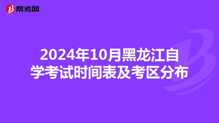 2024年10月黑龙江自学考试时间表及考区分布