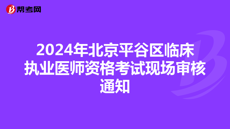 2024年北京平谷区临床执业医师资格考试现场审核通知