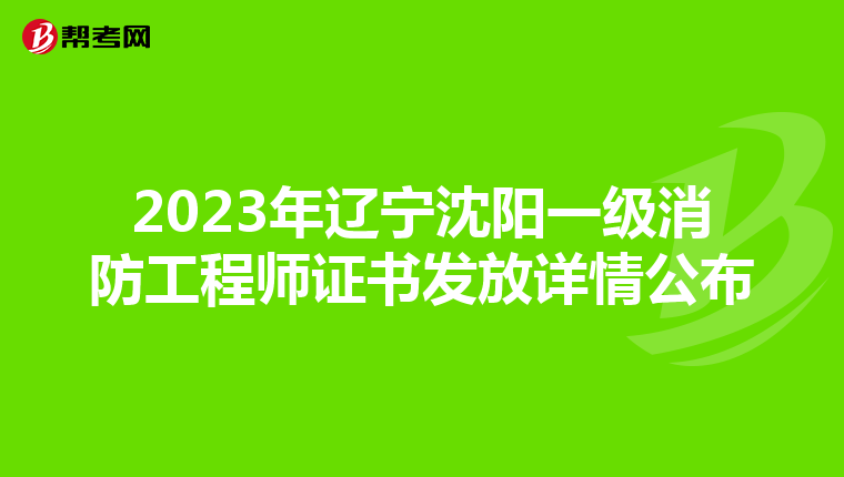 2023年辽宁沈阳一级消防工程师证书发放详情公布