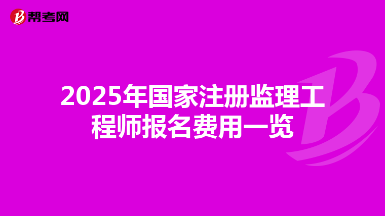 2025年国家注册监理工程师报名费用一览