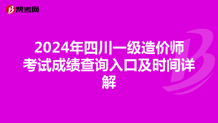 2024年四川一级造价师考试成绩查询入口及时间详解