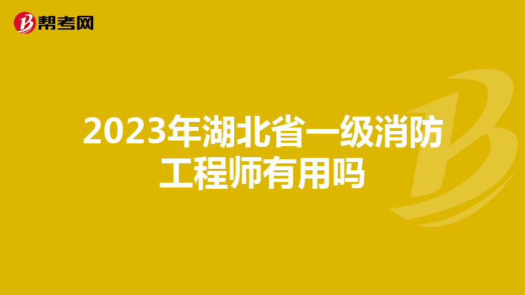 2023年湖北省一级消防工程师有用吗