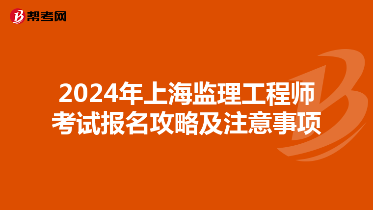 2024年上海监理工程师考试报名攻略及注意事项