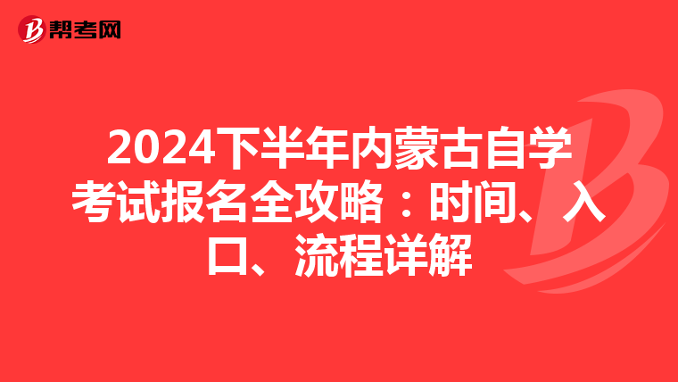 2024下半年内蒙古自学考试报名全攻略：时间、入口、流程详解