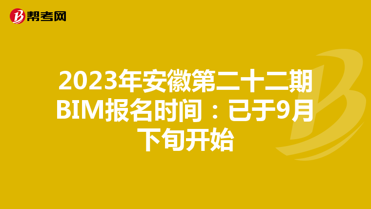 2023年安徽第二十二期BIM报名时间：已于9月下旬开始