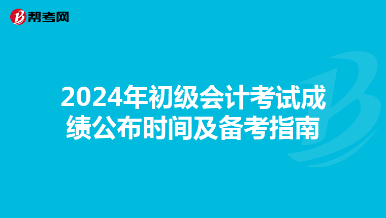 2024年初级会计考试成绩公布时间及备考指南
