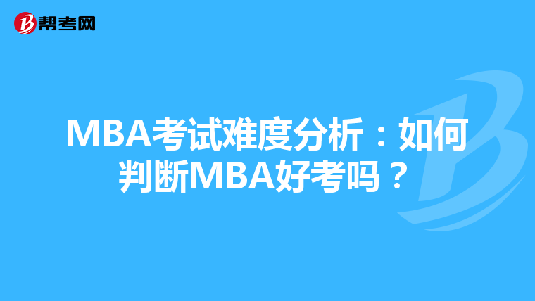MBA考试难度分析：如何判断MBA好考吗？