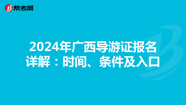 2024年广西导游证报名详解：时间、条件及入口