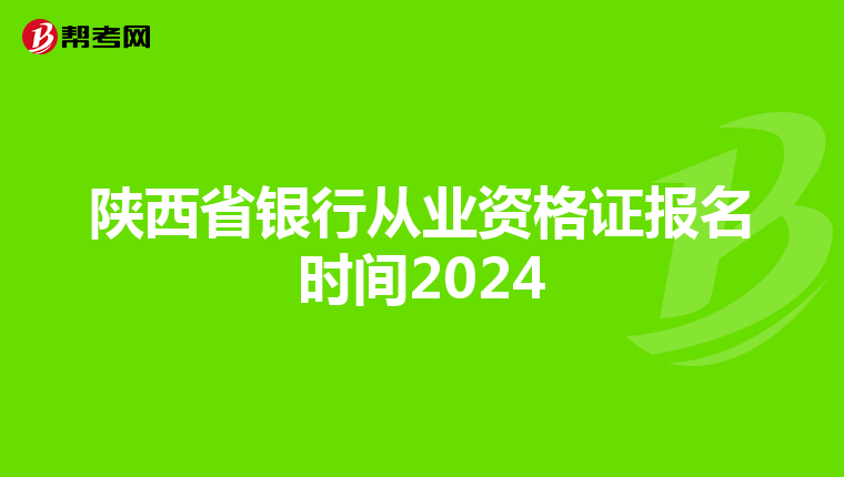 陕西省银行从业资格证报名时间2024