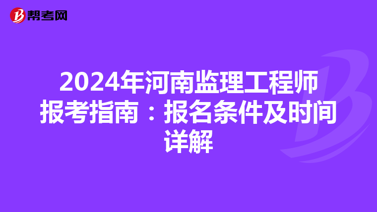 2024年河南监理工程师报考指南：报名条件及时间详解
