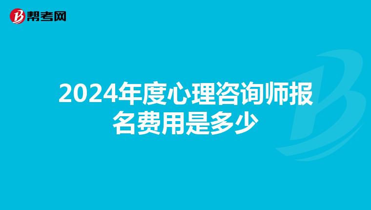 2024年度心理咨询师报名费用是多少