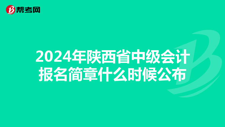 2024年陕西省中级会计报名简章什么时候公布