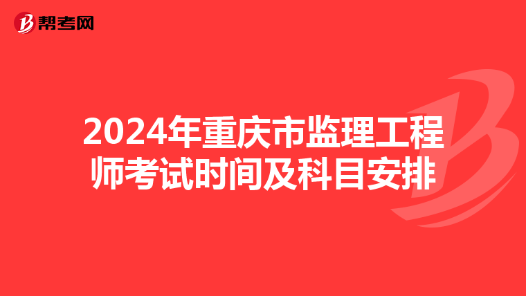 2024年重庆市监理工程师考试时间及科目安排