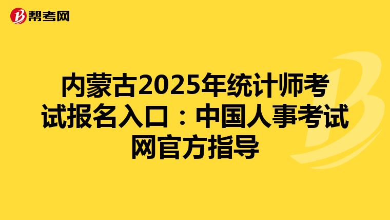 内蒙古2025年统计师考试报名入口：中国人事考试网官方指导