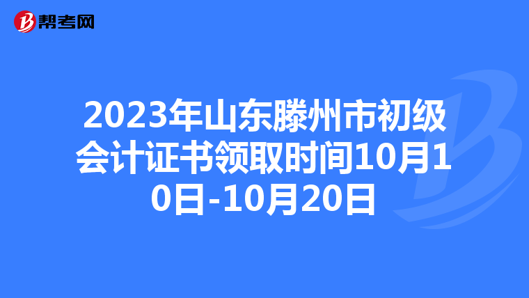 2023年山东滕州市初级会计证书领取时间10月10日-10月20日