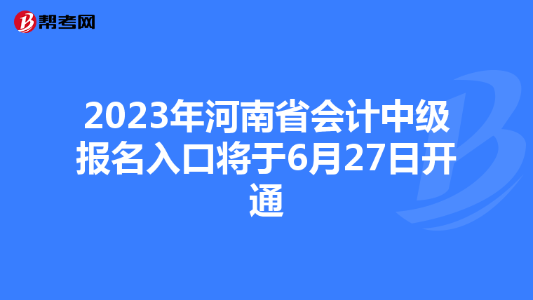 2023年河南省會(huì)計(jì)中級(jí)報(bào)名入口將于6月27日開通