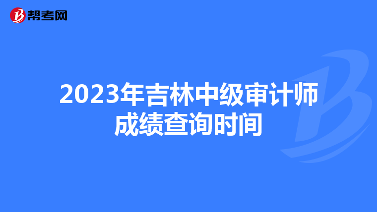 2023年吉林中级审计师成绩查询时间