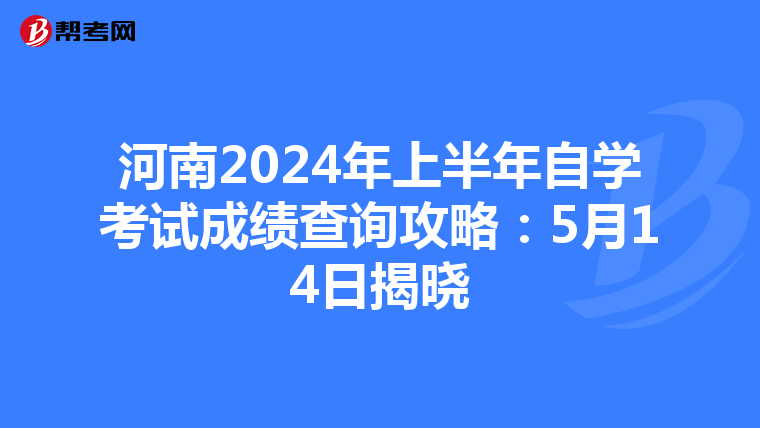 河南2024年上半年自学考试成绩查询攻略：5月14日揭晓