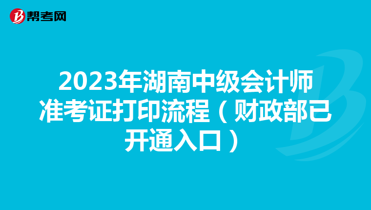 2023年湖南中级会计师准考证打印流程（财政部已开通入口）