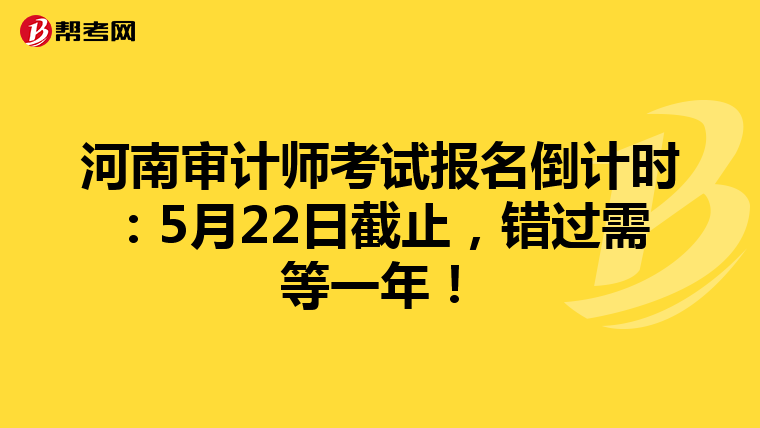 河南审计师考试报名倒计时：5月22日截止，错过需等一年！