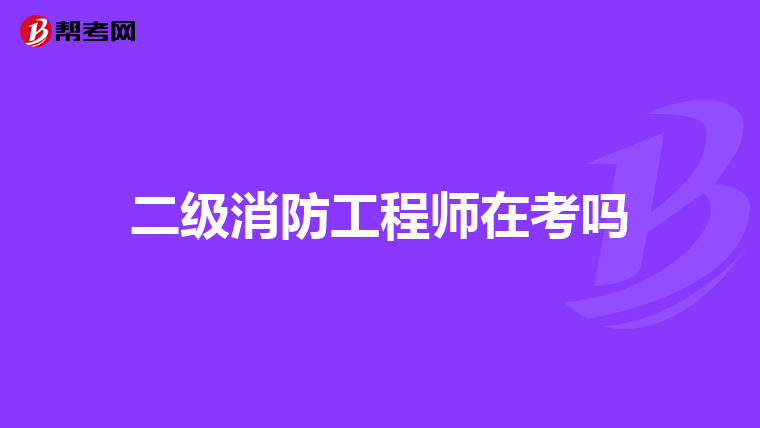 二级消防工程师在考吗