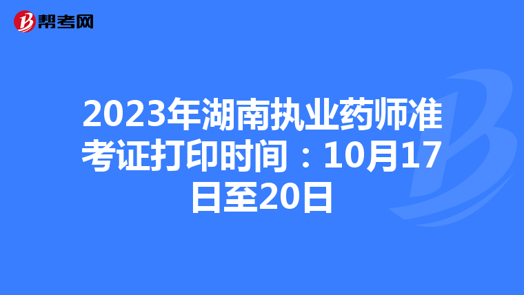 2023年湖南执业药师准考证打印时间：10月17日至20日