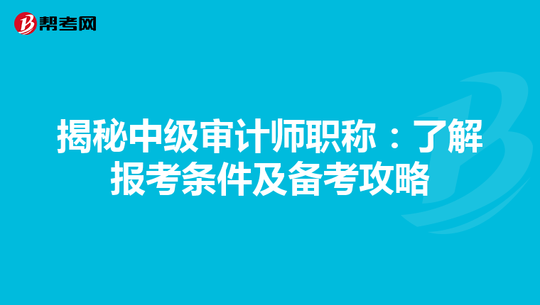 揭秘中级审计师职称：了解报考条件及备考攻略