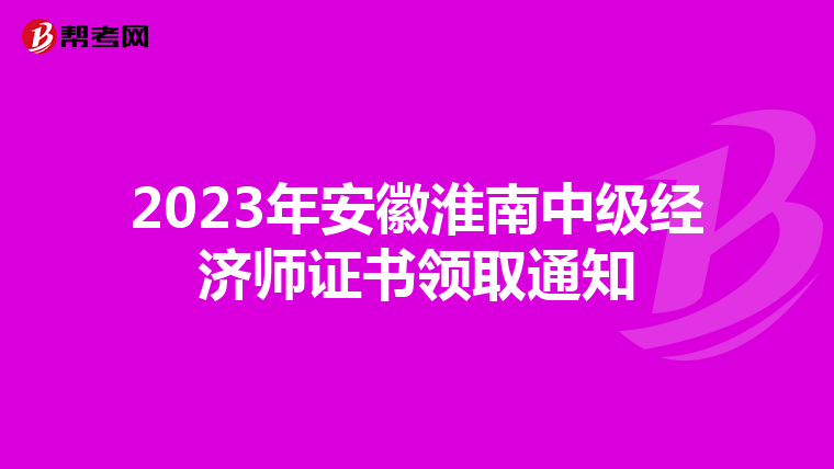 2023年安徽淮南中级经济师证书领取通知