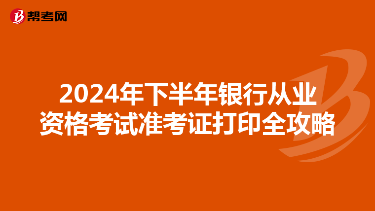 2024年下半年银行从业资格考试准考证打印全攻略