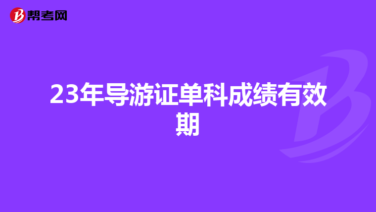 23年导游证单科成绩有效期