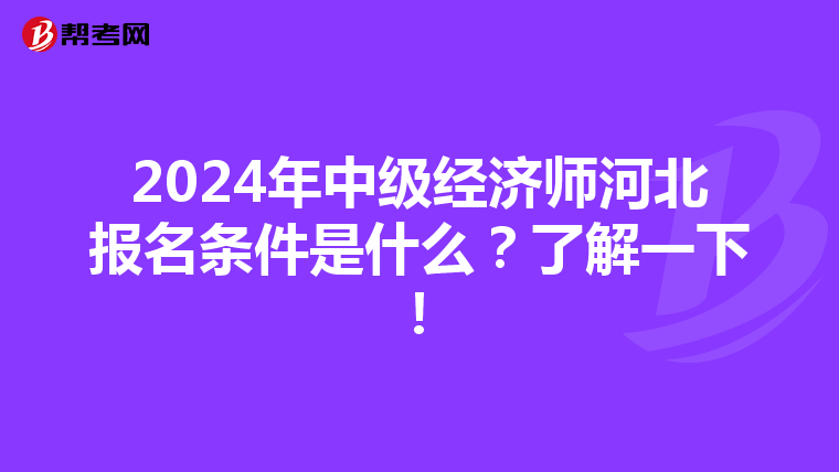 2024年中級經濟師河北報名條件是什么？了解一下！