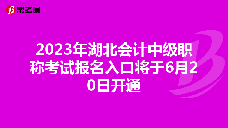 2023年湖北會計中級職稱考試報名入口將于6月20日開通