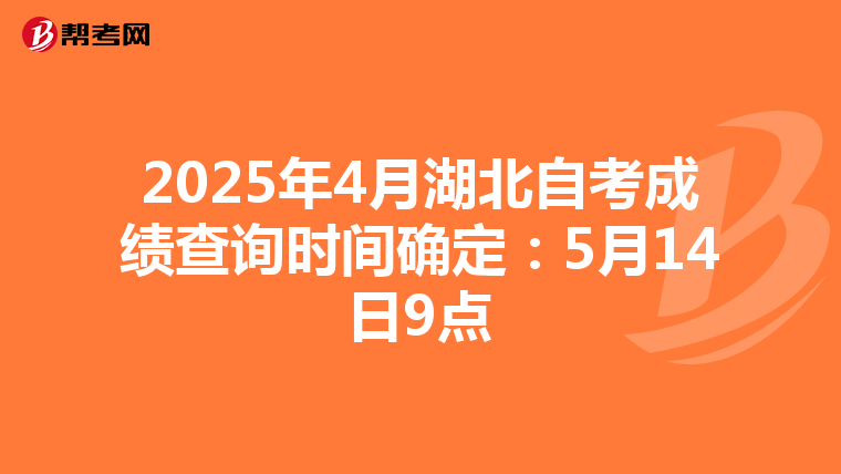 2025年4月湖北自考成绩查询时间确定：5月14日9点