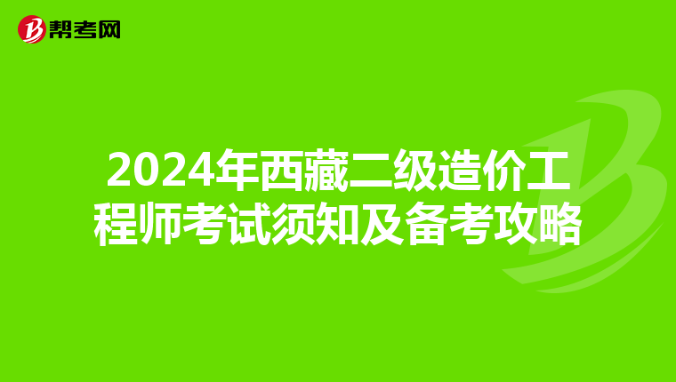 2024年西藏二级造价工程师考试须知及备考攻略