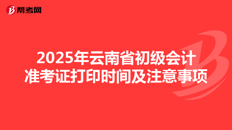 2025年云南省初級會計準考證打印時間及注意事項