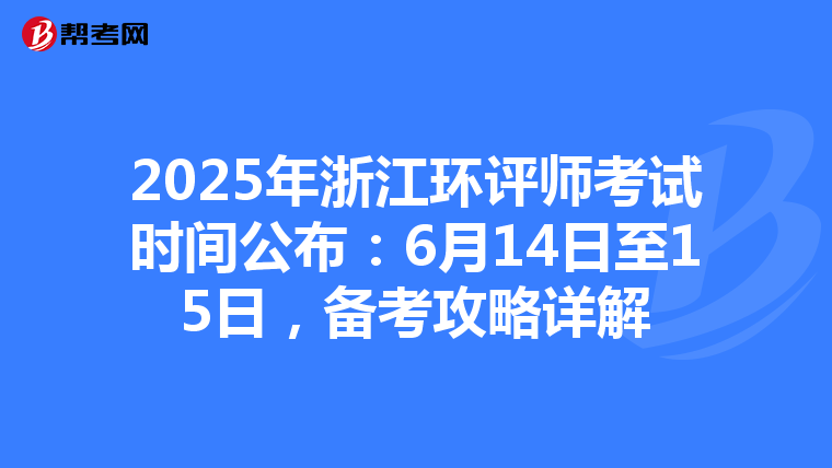 2025年浙江环评师考试时间公布：6月14日至15日，备考攻略详解