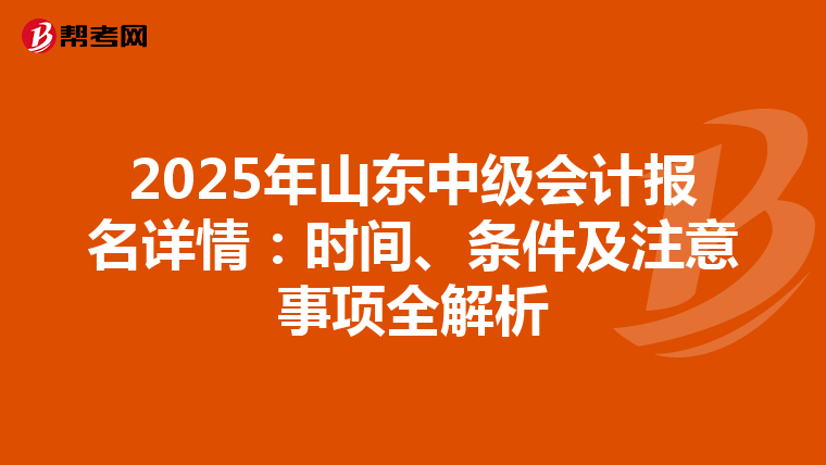 2025年山东中级会计报名详情：时间、条件及注意事项全解析