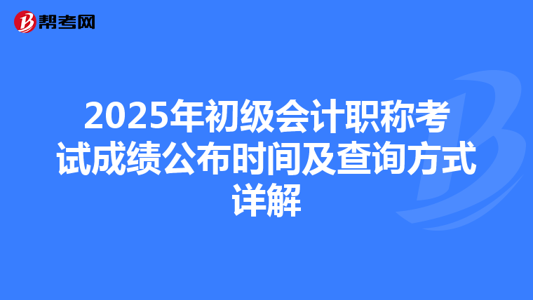 2025年初级会计职称考试成绩公布时间及查询方式详解