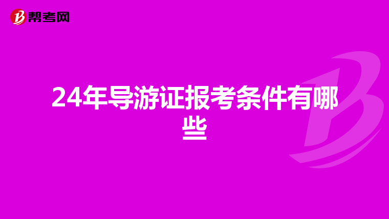 24年导游证报考条件有哪些