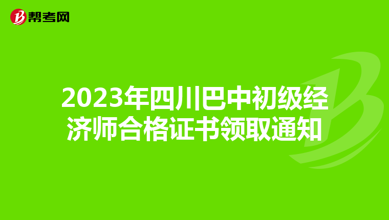 2023年四川巴中初级经济师合格证书领取通知