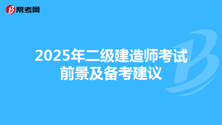 2025年二级建造师考试前景及备考建议